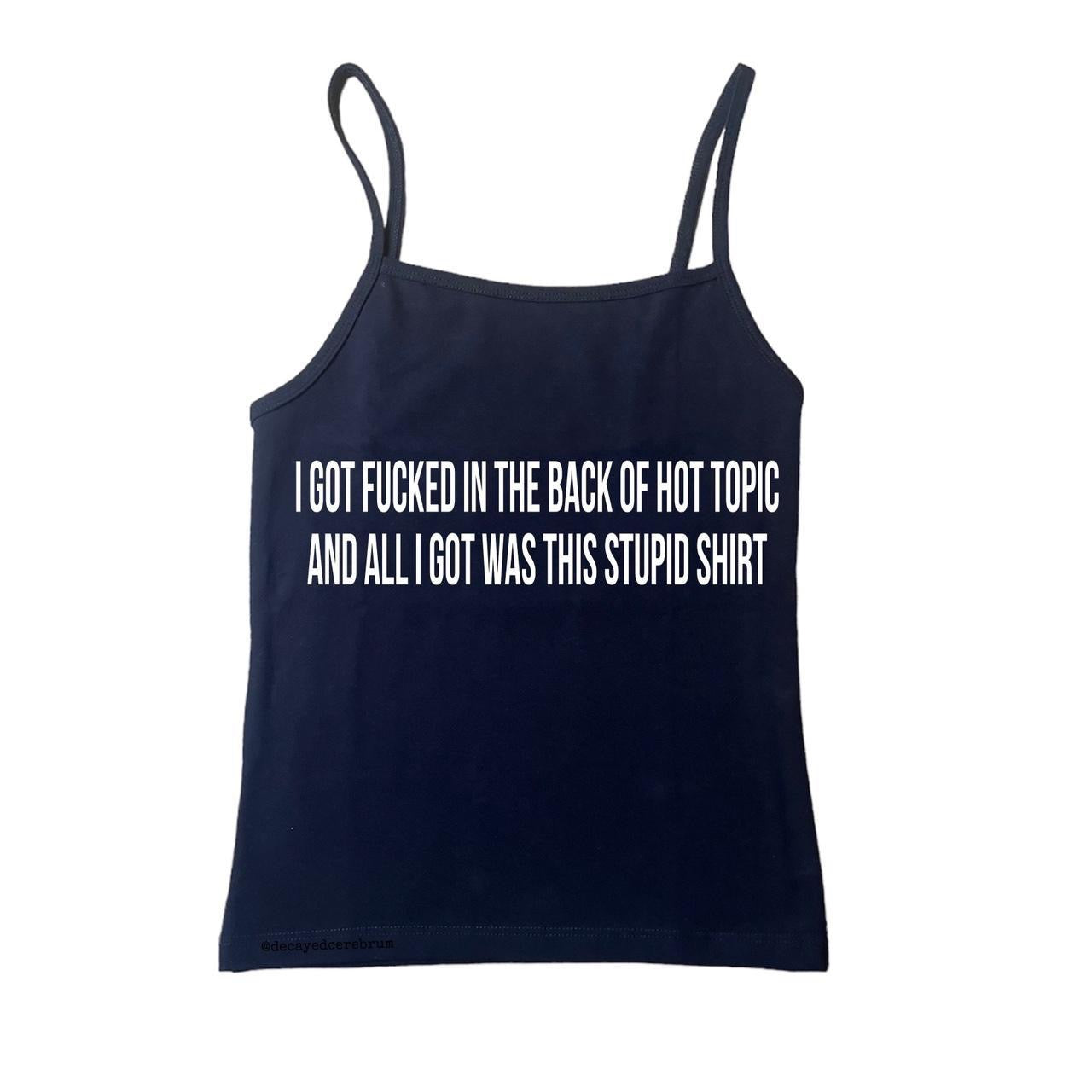 I got fucked in the back of hot topic tank top