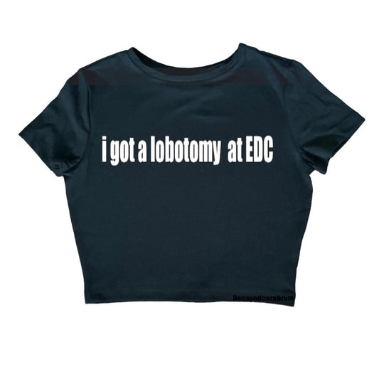 I got a lobotomy at edc cropped baby tee